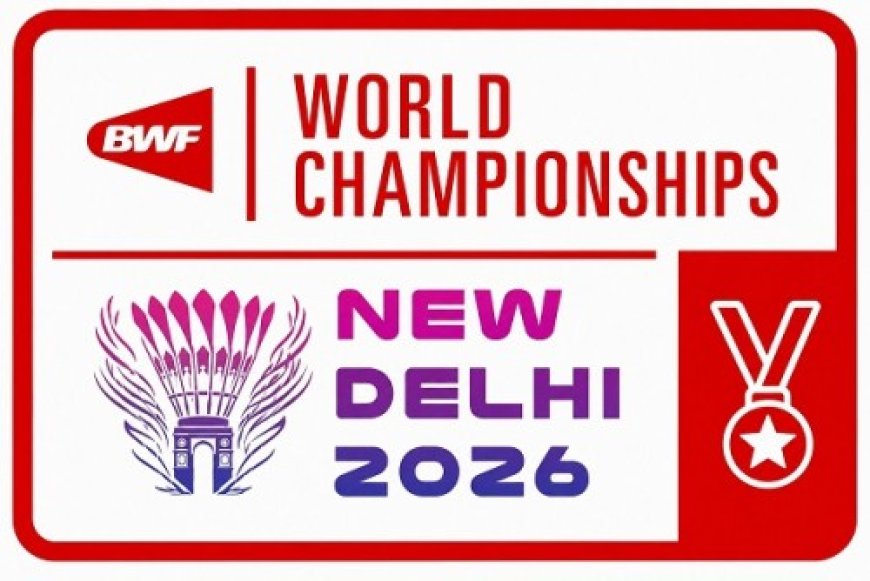 बीडब्ल्यूएफ वर्ल्ड चैंपियनशिप2026 : 17 से 23 अगस्त के बीच नई दिल्ली में प्रतियोगिता, जानिए शेड्यूल